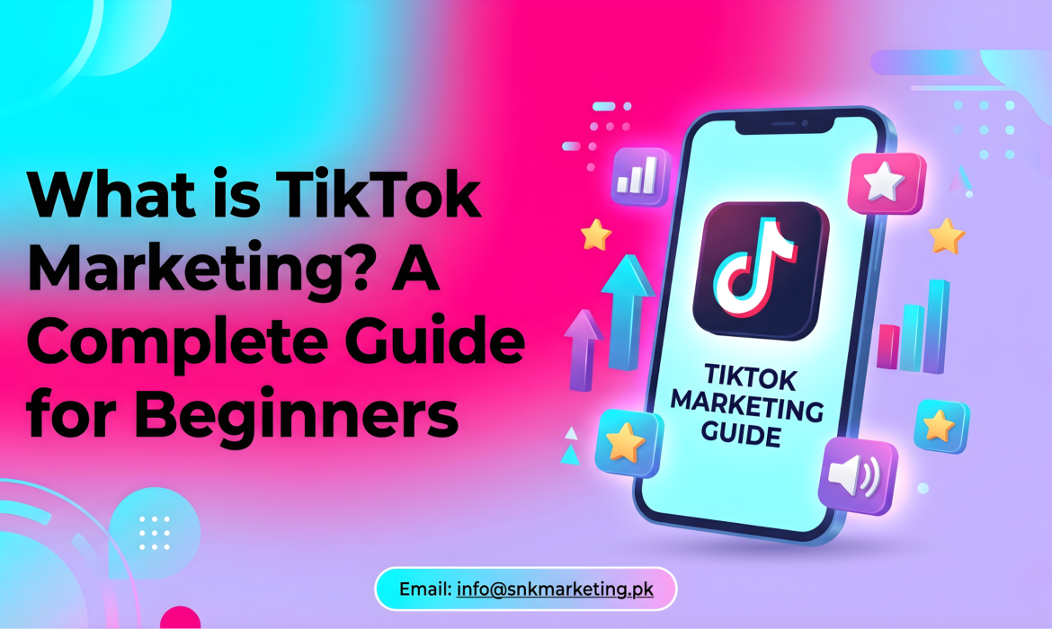 What is TikTok Marketing? A Complete Guide for Beginners